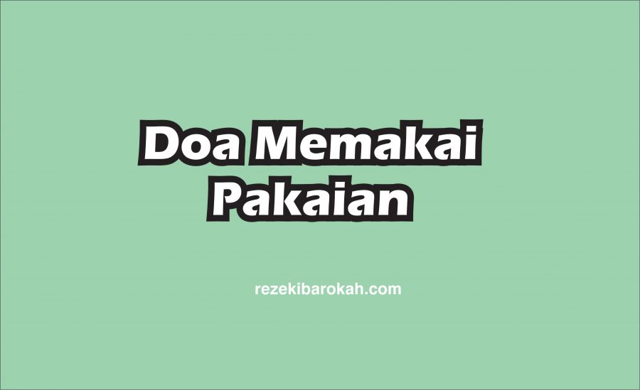 √ Doa Memakai & Melepas Pakaian Lengkap Bacaan Arab, Latin dan Arti