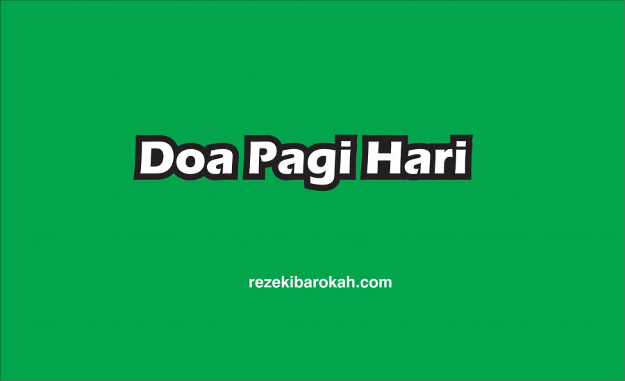 √ Doa Pagi Hari Sesuai Anjuran Rasulullah [Latin, Arab dan Arti]