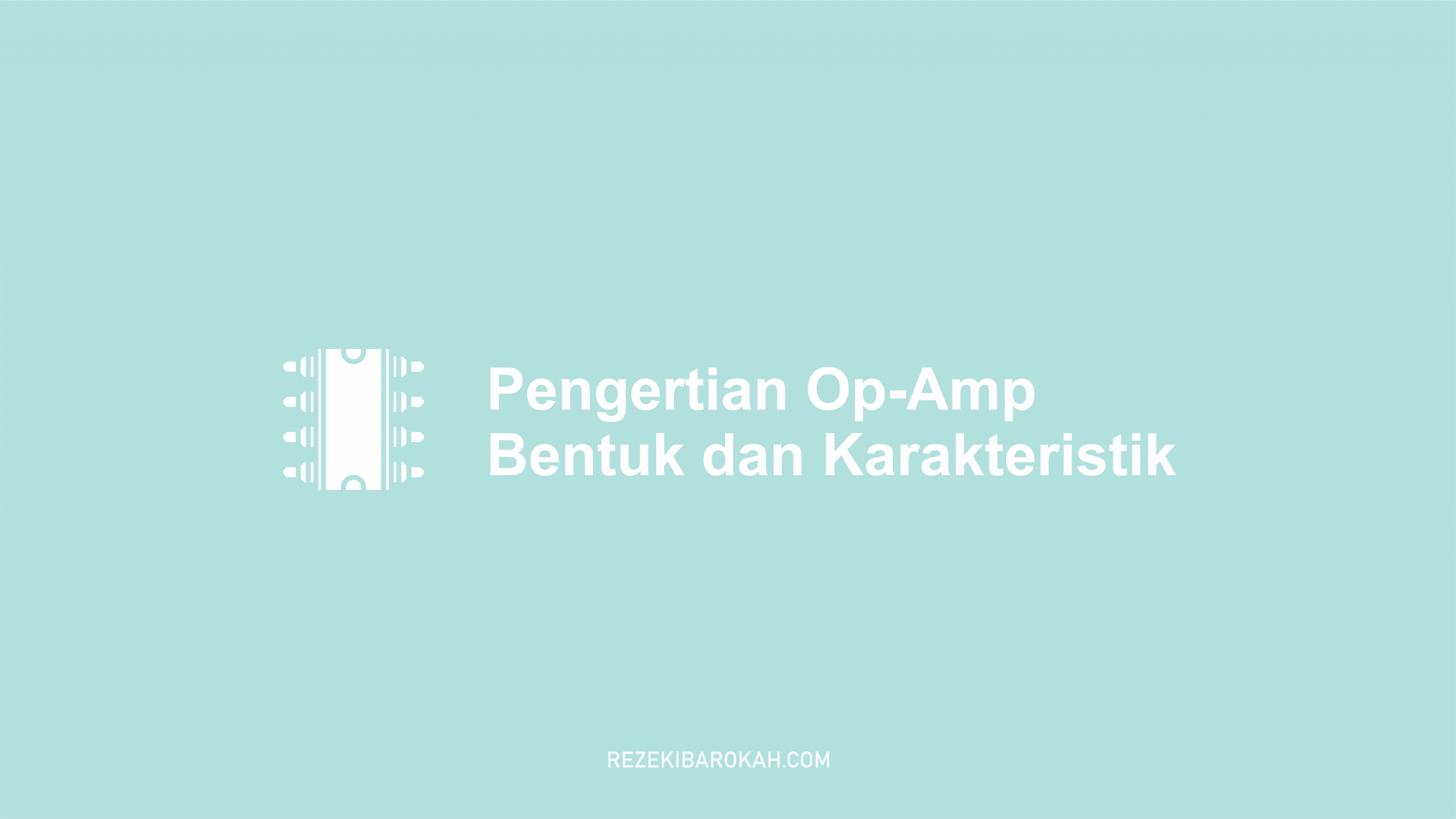 Pengertian OP-Amp (Operational Amplifier) - Fungsi Dan Karakteristik