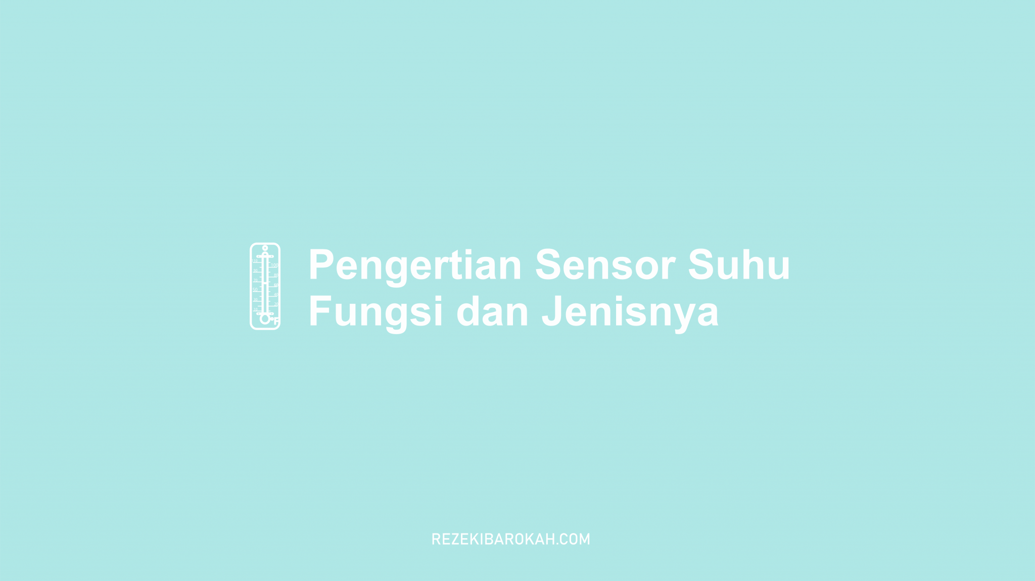 Pengertian Sensor Suhu - Jenis-jenis, Cara Kerja Dan Pengaplikasian