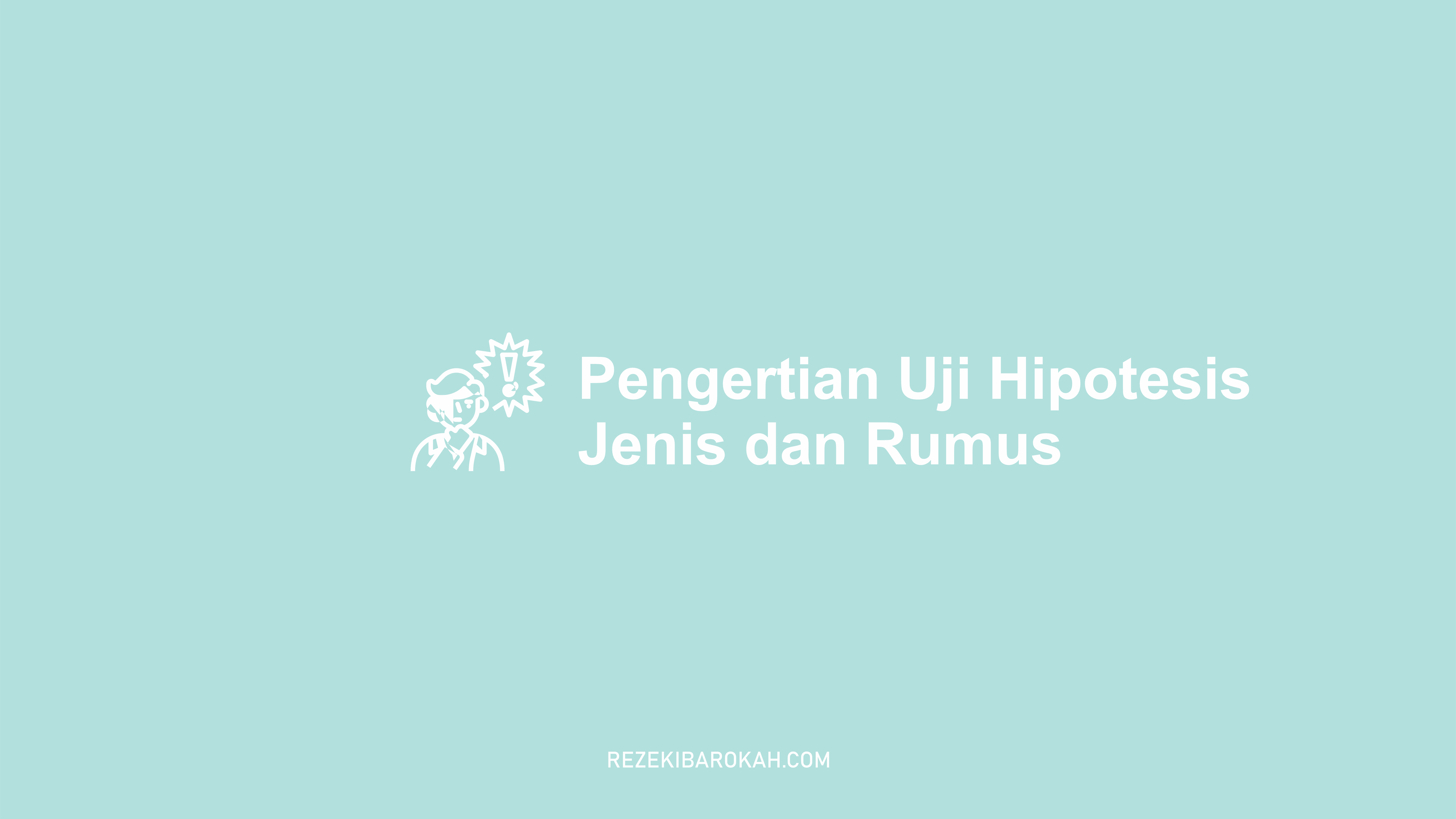 Uji Hipotesis - Pengertian, Jenis-jenis, Rumus Dan Contoh Soal