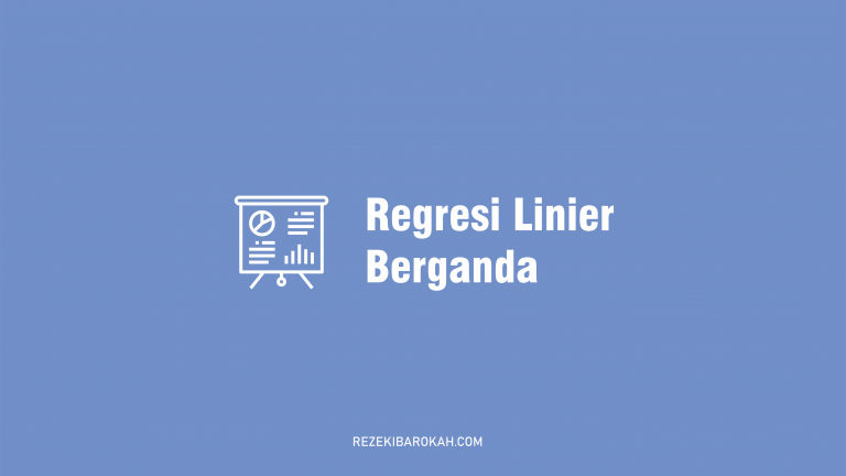 Pembahasan Regresi Linier Berganda - Pengertian Dan Cara Menghitung